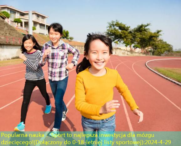 Popularna nauka： Sport to najlepsza inwestycja dla mózgu dziecięcego!(Dołączony do 0-18-letniej listy sportowej)
